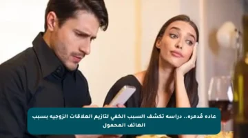 عادة مُدمرة.. دراسة تكشف السبب الخفي لتأزيم العلاقات الزوجية بسبب الهاتف المحمول